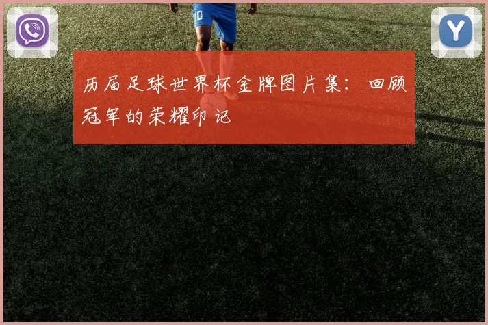 历届足球世界杯金牌图片集：回顾冠军的荣耀印记