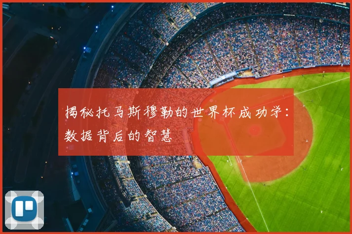 揭秘托马斯穆勒的世界杯成功学：数据背后的智慧