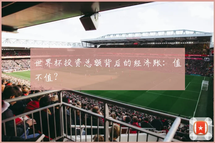 世界杯投资总额背后的经济账：值不值？