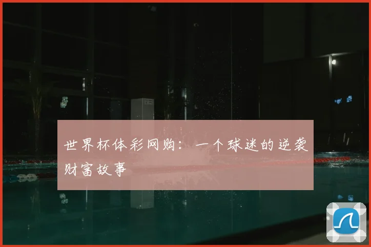 世界杯体彩网购：一个球迷的逆袭财富故事